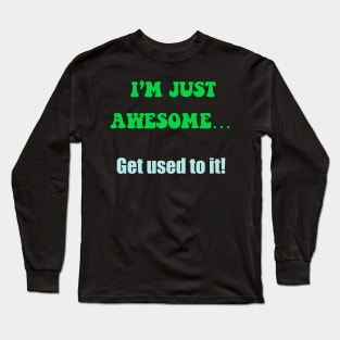 I’m just awesome …. get used to it black Long Sleeve T-Shirt